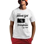 Just A Hawaii Girl In A Pennsylvania World Shirt