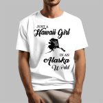Just A Hawaii Girl In An Alaska World Shirt