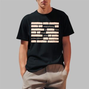 Everything Is Fine Trust Your Government Shirt 0 1