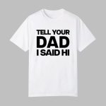 Kayla Malecc Wearing Tell Your Dad I Said Hi Shirt