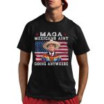 MAGA Mexicans Ain't Going Anywhere Trump Mexico American Flag Shirt