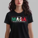 Maga Mexicans Ain't Going Anywhere Shirts