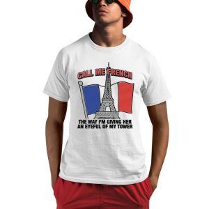 Call Me French The Way I'm Giving Her An Eyeful Of My Tower Shirt 0 1