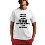 Never Argue With Anyone Harriet Would Have Left Behind Shirt