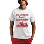 Of Course I'm Gay I Went To Catholic School Shirt