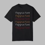 Papyrus Font Shirt