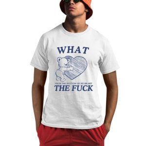 What From The Bottom Of My Heart The Fuck Shirt 0 1