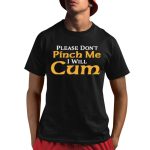 Please Don't Pinch Me I Will Cum 2025 Shirt