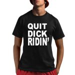 Quit Dick Ridin Shirt
