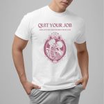 Quit Your Job And Love Me For The Rest Of My Life Shirt