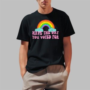 Have The Day You Voted For Rainbow Shirt 2 1