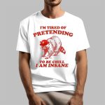 Raccoon I'm Tired Of Pretending To be Chill I Am Insane Shirt