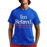Rihanna I'm Retired This Is As Dressed Up As I Get Shirt