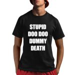 Stupid Doo Doo Dummy Death Shirt