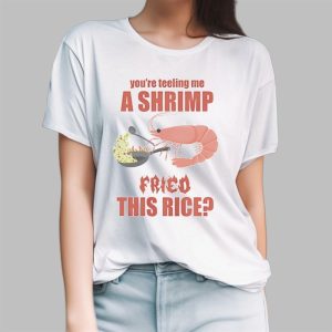 You're Tellin Me A Shrimp Fried This Rice Shirt 1 5
