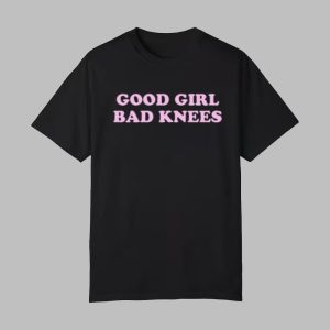 Good Girl Bad Knees Shirt 0 0