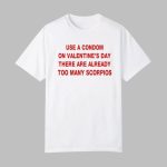 Use A Condom On Valentine's Day There Are Already Too Many Scorpios Shirt