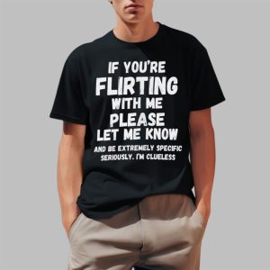 If You're Flirting With Me Please Let Me Know And Be Extremely Shirt 2 1