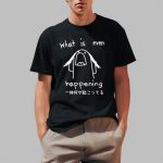 What Is Even Happening Shirt