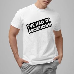 Crazy Moments Ive Had 21 Abortions Shirt 0
