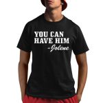 You Can Have Him Jolene Shirt