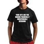 Your 20's Are For Making Financially Irresponsible Decisions Shirt