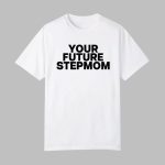 Your Future Stepmom Shirt
