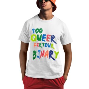 Too Queer For Your Binary Shirt 0 1