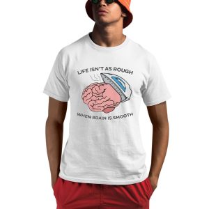 Life Isnt As rough When Brain Is Smooth Shirt 0 1