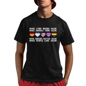 Make Lying Wrong Again Human Matter Again Make People Care Again Rights Sarcastic Shirt 1 1