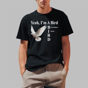 Yeah I'm A Bird Government Drone Shirt