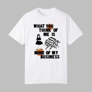 What You Think Of Me Is None Of My Business Shirt 0 0