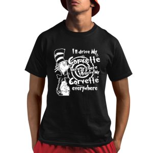 Dr Seuss I'm Drive My Corvette Here Or There Drive My Corvette Everywhere Shirt 1 1
