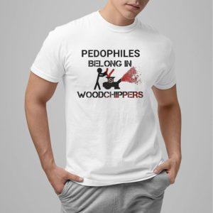 Pedophiles Belong In Woodchippers Shirt 0