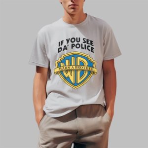 If You See Da' Police Warn A Brother Shirt