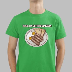 Yeah I'm Getting Linkedin Shirt