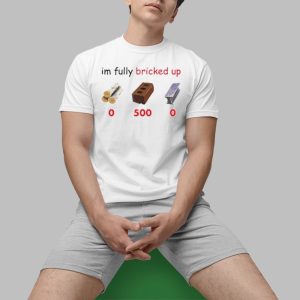 Im Fully Bricked Up Shirt 0 1
