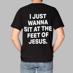 Faithful Messenger I Jusr Wanna Sit At The Feet Of Jesus Shirt 1