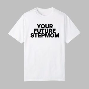 Your Future Stepmom Shirt 0 0