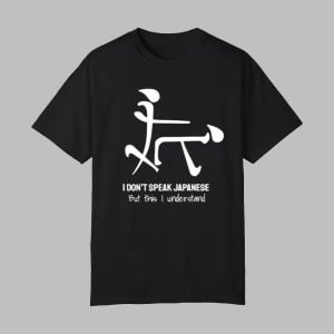 I Don't Speak Japanese But This I Understand Shirt 0 0