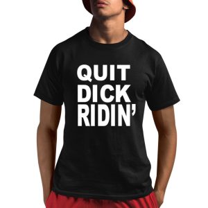 Quit Dick Ridin Shirt 1 1
