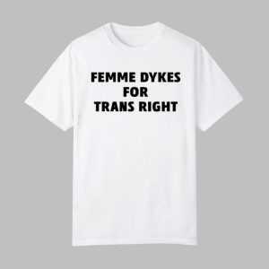 Femme Dykes For Trans Righ Shirt 0 0