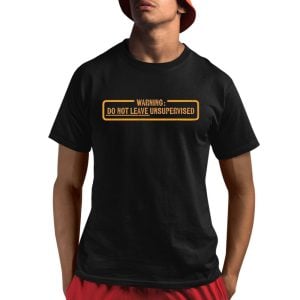 Warning Do Not Leave Unsupervised Needs Supervision Shirt 1 1