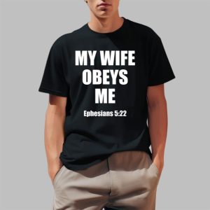 My Wife Obeys Me Ephesians 5.22 Shirt