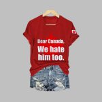 Dear Canada We Hate Him Too Print T-Shirt
