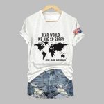 Dear World We Are So Sorry Love Sane Americans Print T-Shirt
