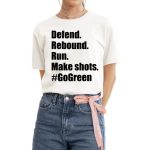 Defend Rebound Run Make Shots #Gogreen Shirt