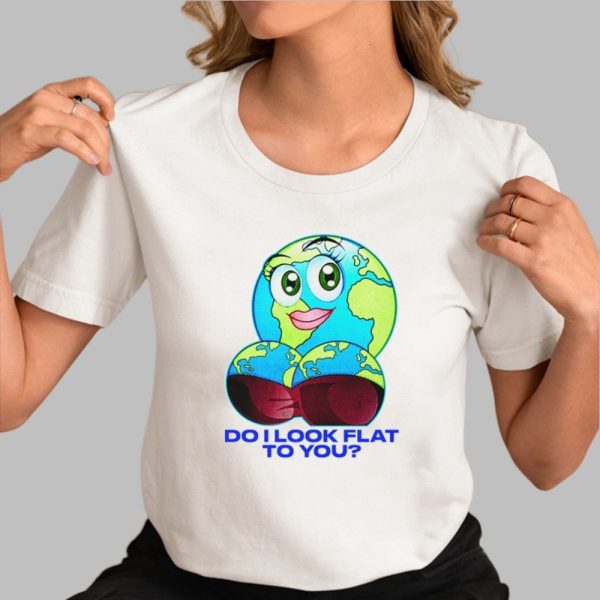 Do I Look Flat To You Shirt 0 2
