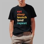 Eat Sleep Launch Land Repeat Shirts