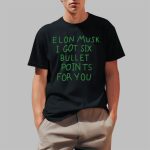 Elon Musk I Got Six Bullet Points For You Shirt